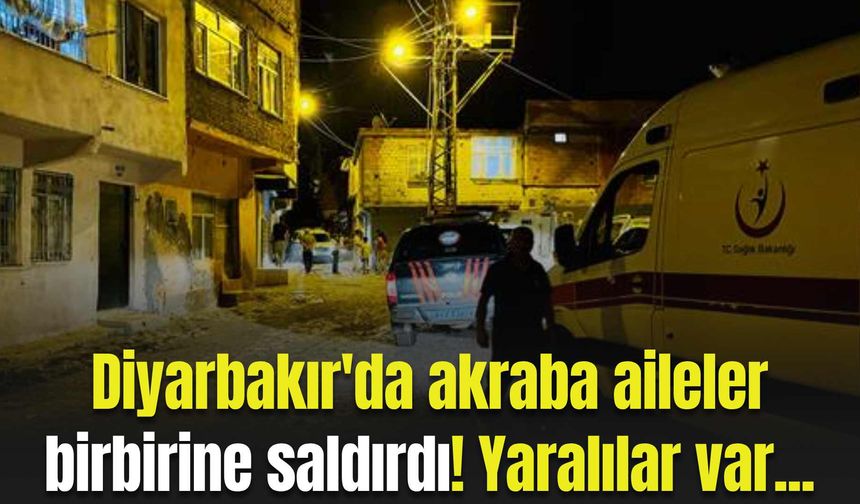 Diyarbakır'da akraba aileler birbirine saldırdı! Yaralılar var...